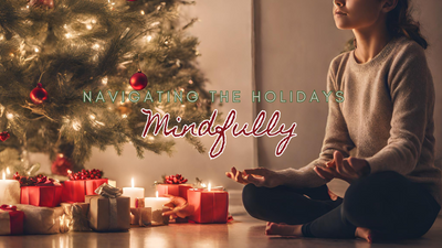 Savouring the Present: Navigating the Holidays Mindfully